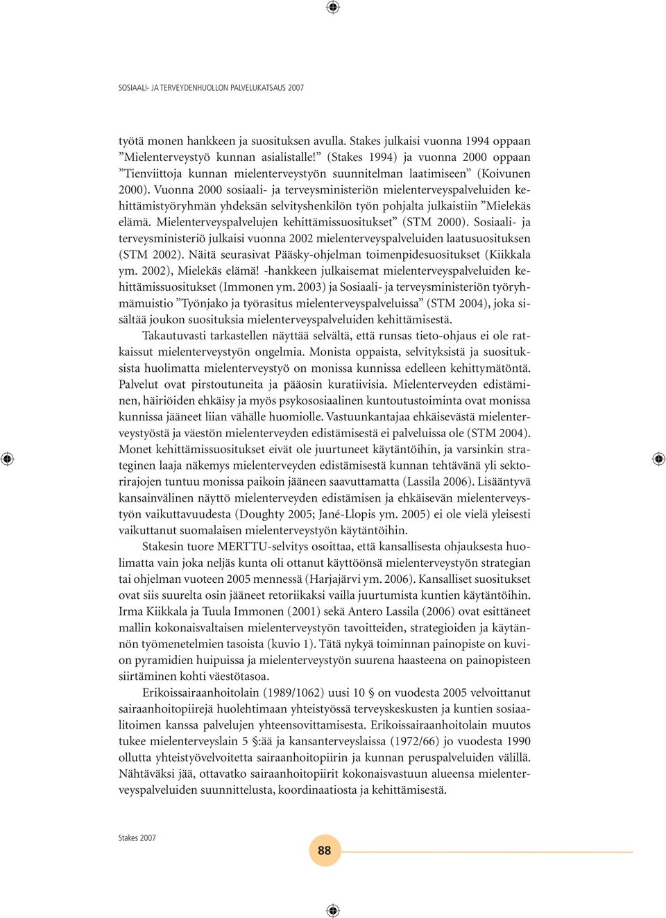 Vuonna 2000 sosiaali- ja terveysministeriön mielenterveyspalveluiden kehittämistyöryhmän yhdeksän selvityshenkilön työn pohjalta julkaistiin Mielekäs elämä.