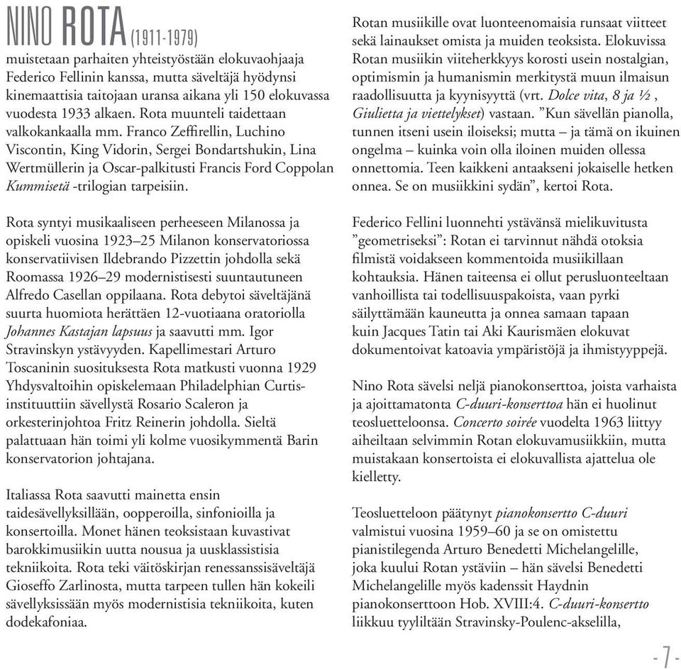 Franco Zeffirellin, Luchino Viscontin, King Vidorin, Sergei Bondartshukin, Lina Wertmüllerin ja Oscar-palkitusti Francis Ford Coppolan Kummisetä -trilogian tarpeisiin.