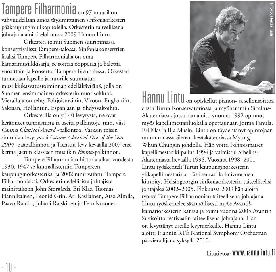 Sinfoniakonserttien lisäksi Tampere Filharmonialla on oma kamarimusiikkisarja, se soittaa oopperaa ja balettia vuosittain ja konsertoi Tampere Biennalessa.