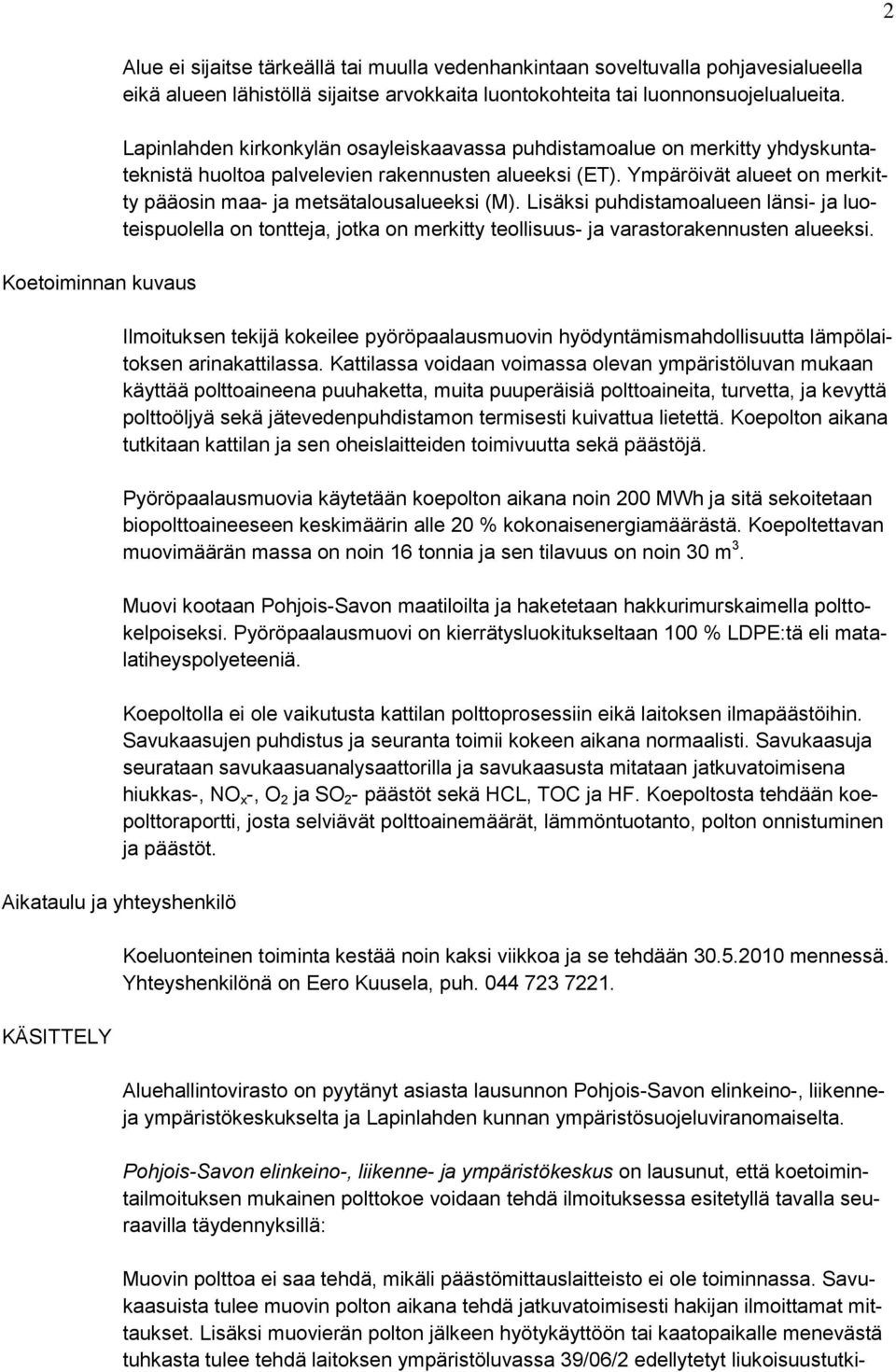 Ympäröivät alueet on merkitty pääosin maa- ja metsätalousalueeksi (M). Lisäksi puhdistamoalueen länsi- ja luoteispuolella on tontteja, jotka on merkitty teollisuus- ja varastorakennusten alueeksi.