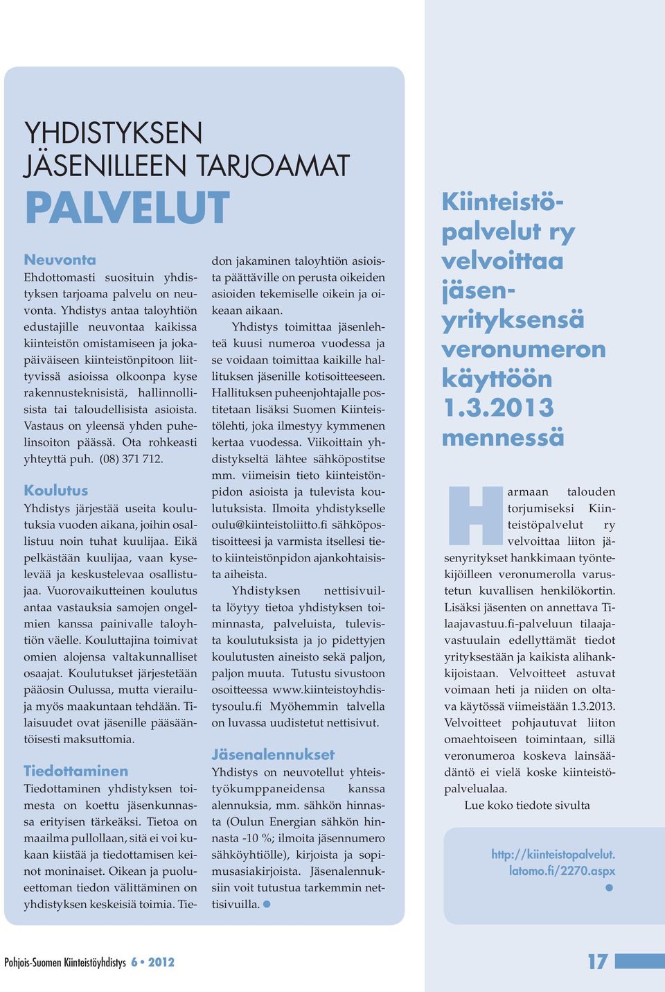 taloudellisista asioista. Vastaus on yleensä yhden puhelinsoiton päässä. Ota rohkeasti yhteyttä puh. (08) 371 712.