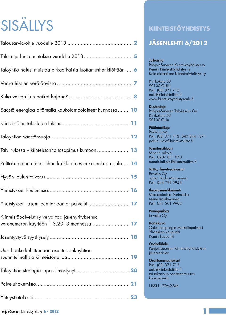 .. 12 Talvi tulossa kiinteistönhoitosopimus kuntoon... 13 Polttokelpoinen jäte ihan kaikki aines ei kuitenkaan pala... 14 Hyvän joulun toivotus... 15 Yhdistyksen kuulumisia.