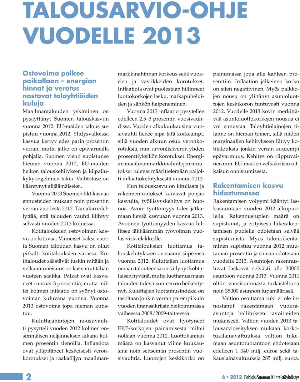 Suomen vienti supistunee hieman vuonna 2012, EU-maiden heikon talouskehityksen ja kilpailukykyongelmien takia. Vaihtotase on kääntynyt alijäämäiseksi.