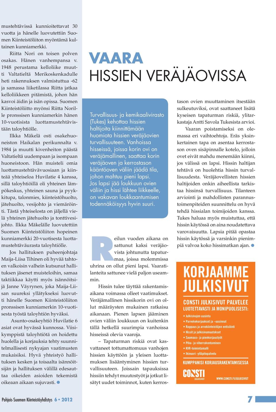 Suomen Kiinteistöliitto myönsi Riitta Norille pronssisen kunniamerkin hänen 10-vuotisista luottamustehtävistään taloyhtiölle. Ilkka Mäkelä osti osakehuoneiston Haikalan perikunnalta v.