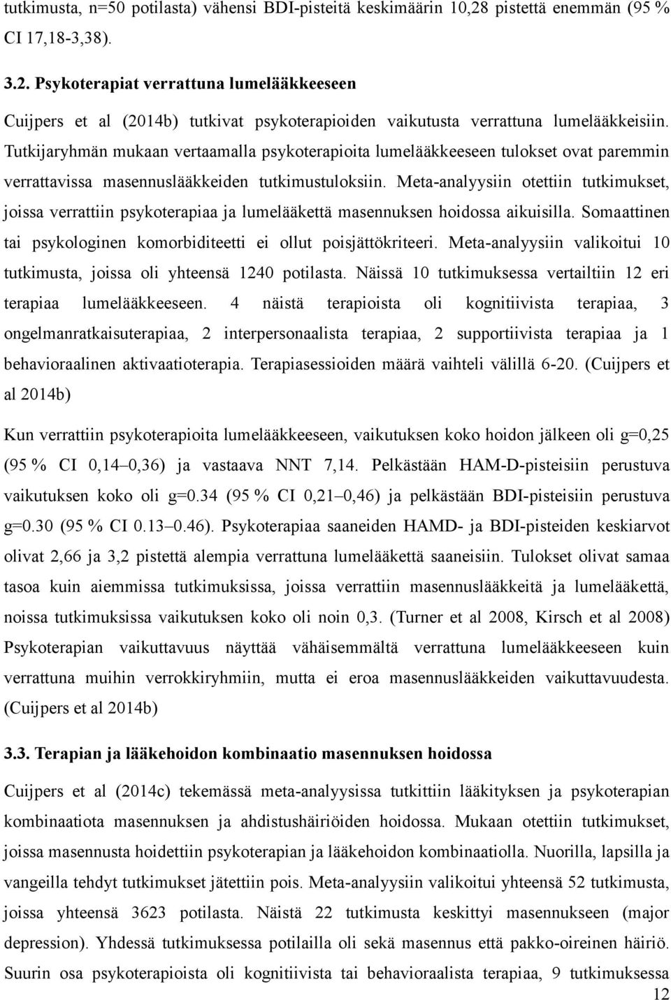 Meta-analyysiin otettiin tutkimukset, joissa verrattiin psykoterapiaa ja lumelääkettä masennuksen hoidossa aikuisilla. Somaattinen tai psykologinen komorbiditeetti ei ollut poisjättökriteeri.