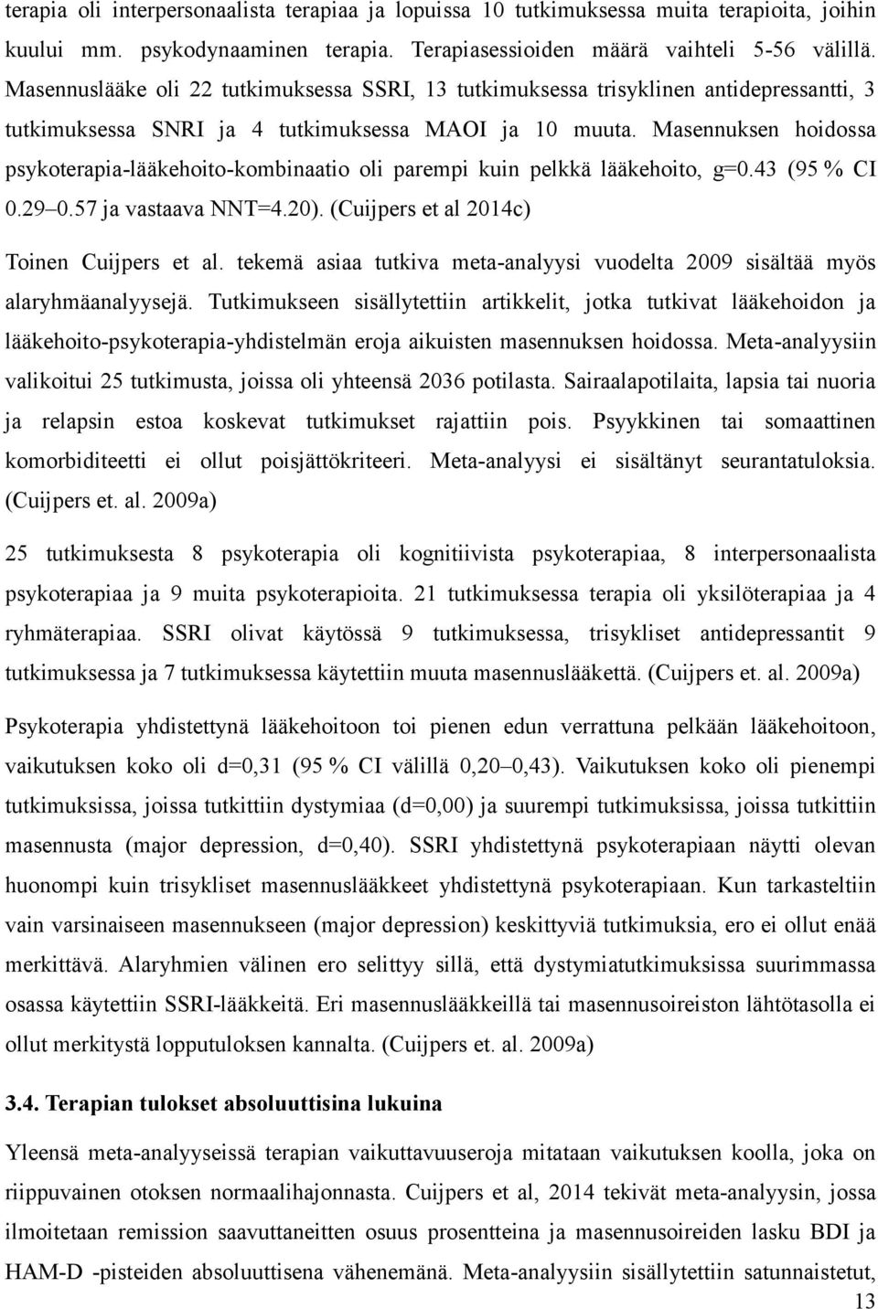 Masennuksen hoidossa psykoterapia-lääkehoito-kombinaatio oli parempi kuin pelkkä lääkehoito, g=0.43 (95 % CI 0.29 0.57 ja vastaava NNT=4.20). (Cuijpers et al 2014c) Toinen Cuijpers et al.