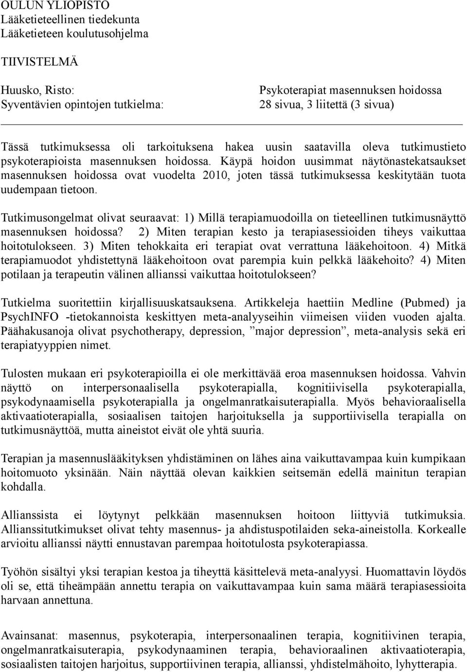 Käypä hoidon uusimmat näytönastekatsaukset masennuksen hoidossa ovat vuodelta 2010, joten tässä tutkimuksessa keskitytään tuota uudempaan tietoon.