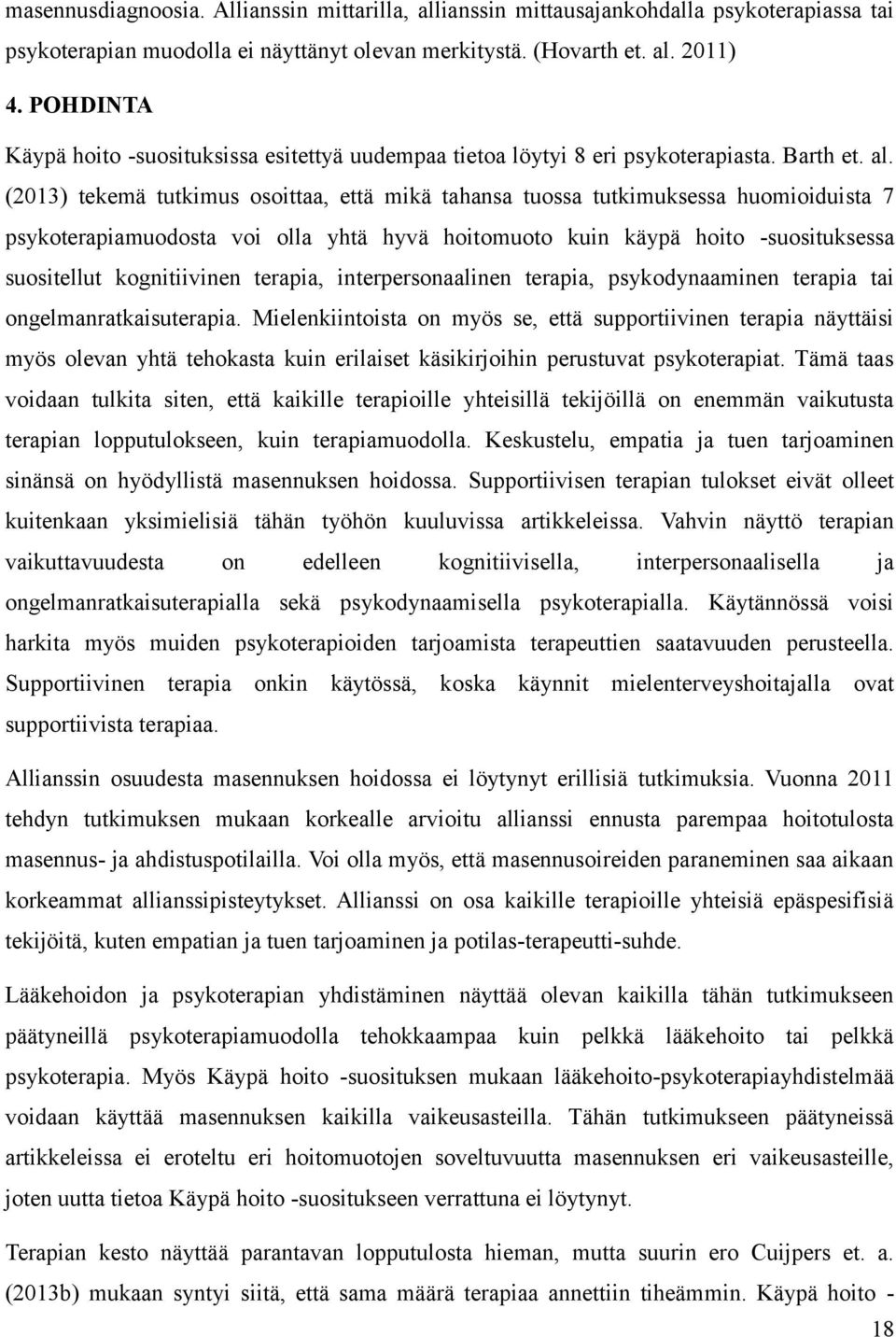 (2013) tekemä tutkimus osoittaa, että mikä tahansa tuossa tutkimuksessa huomioiduista 7 psykoterapiamuodosta voi olla yhtä hyvä hoitomuoto kuin käypä hoito -suosituksessa suositellut kognitiivinen