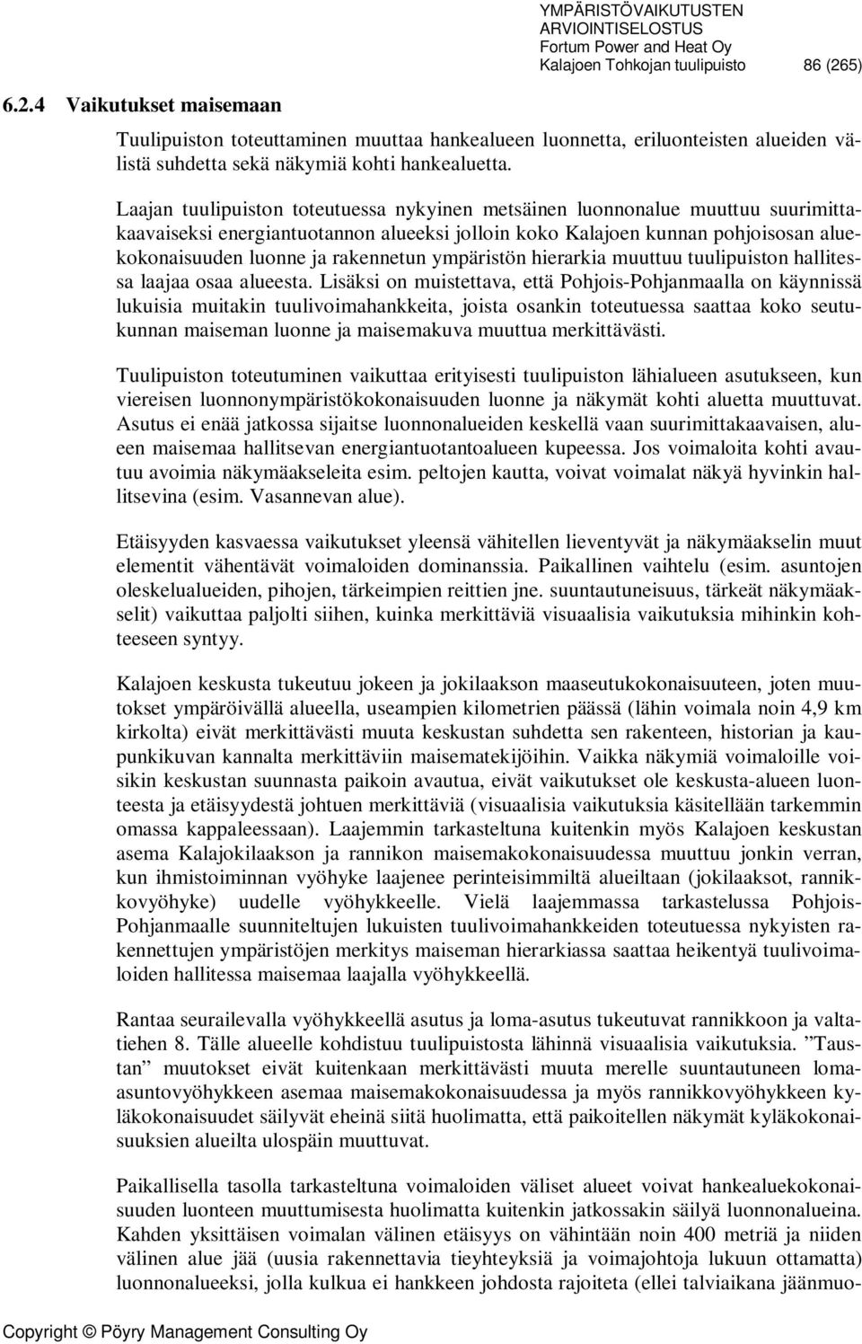 Laajan tuulipuiston toteutuessa nykyinen metsäinen luonnonalue muuttuu suurimittakaavaiseksi energiantuotannon alueeksi jolloin koko Kalajoen kunnan pohjoisosan aluekokonaisuuden luonne ja rakennetun