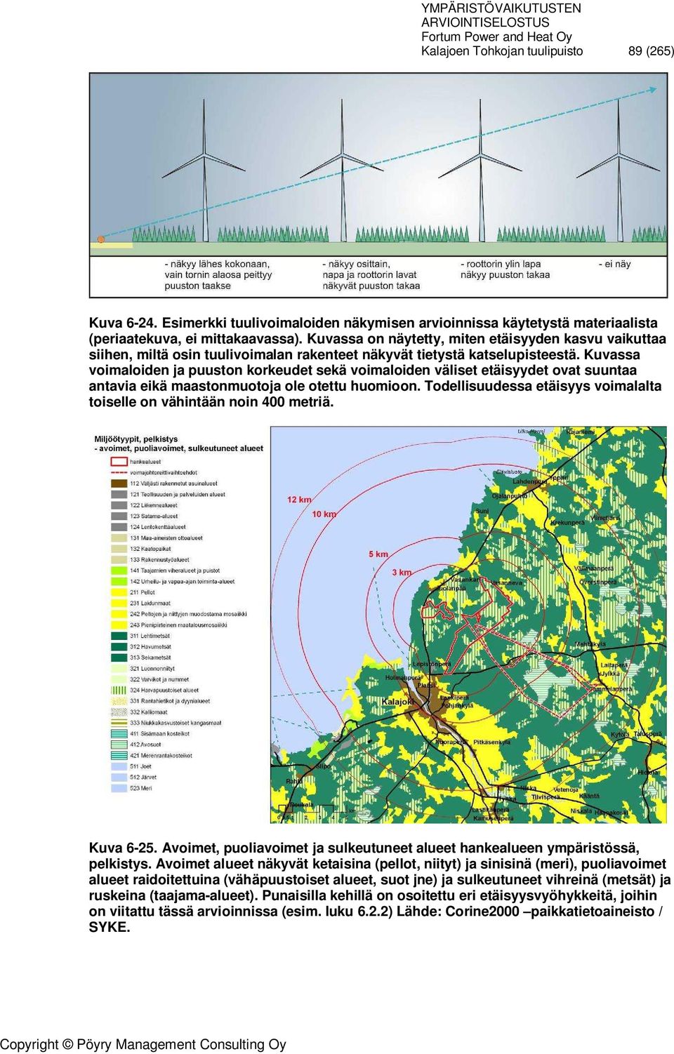 Kuvassa voimaloiden ja puuston korkeudet sekä voimaloiden väliset etäisyydet ovat suuntaa antavia eikä maastonmuotoja ole otettu huomioon.