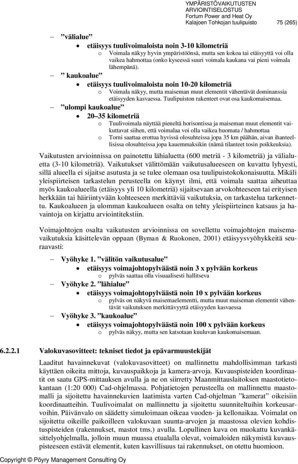 kaukoalue etäisyys tuulivoimaloista noin 10-20 kilometriä o Voimala näkyy, mutta maiseman muut elementit vähentävät dominanssia etäisyyden kasvaessa. Tuulipuiston rakenteet ovat osa kaukomaisemaa.