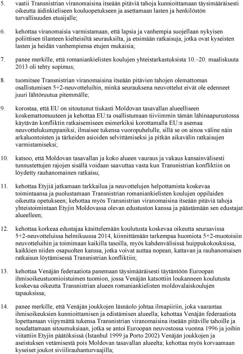 vanhempiensa etujen mukaisia; 7. panee merkille, että romaniankielisten koulujen yhteistarkastuksista 10. 20. maaliskuuta 2013 oli tehty sopimus; 8.