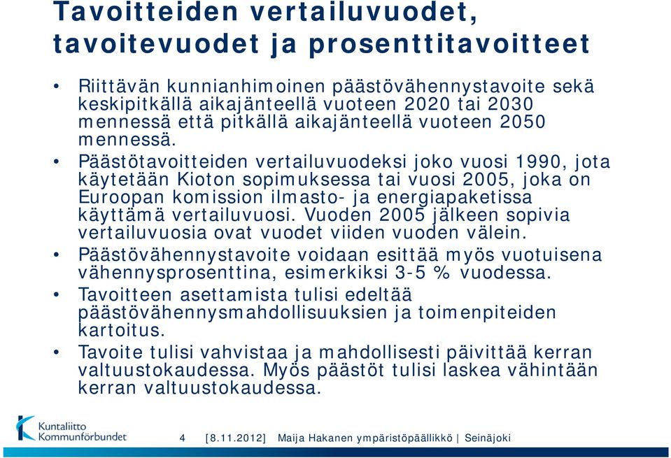 Päästötavoitteiden vertailuvuodeksi joko vuosi 1990, jota käytetään Kioton sopimuksessa tai vuosi 2005, joka on Euroopan komission ilmasto- ja energiapaketissa käyttämä vertailuvuosi.