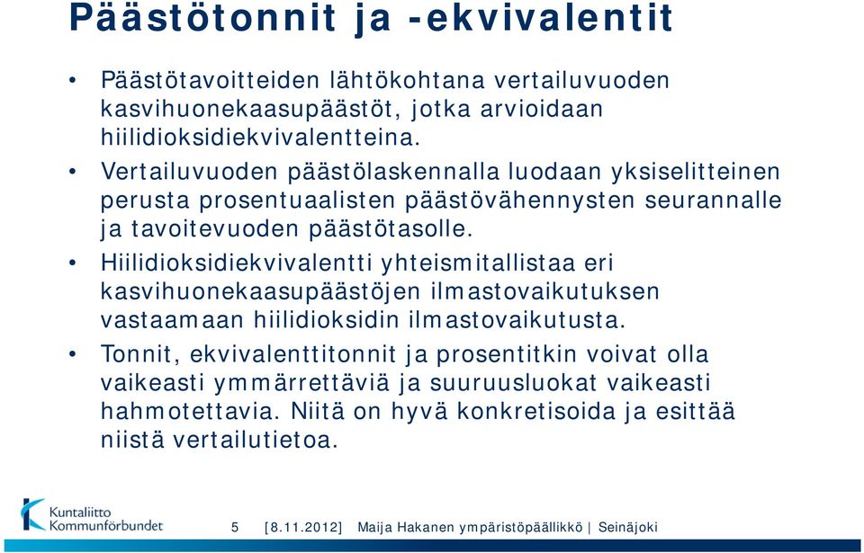 Hiilidioksidiekvivalentti yhteismitallistaa eri kasvihuonekaasupäästöjen ilmastovaikutuksen vastaamaan hiilidioksidin ilmastovaikutusta.