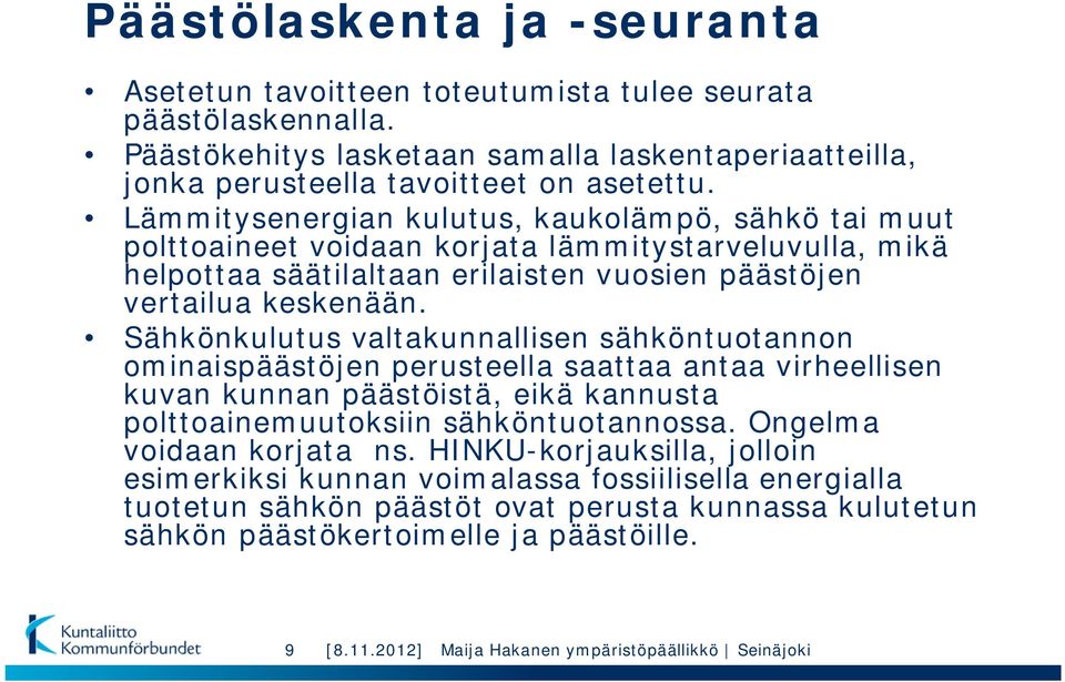 Sähkönkulutus valtakunnallisen sähköntuotannon ominaispäästöjen perusteella saattaa antaa virheellisen kuvan kunnan päästöistä, eikä kannusta polttoainemuutoksiin sähköntuotannossa.