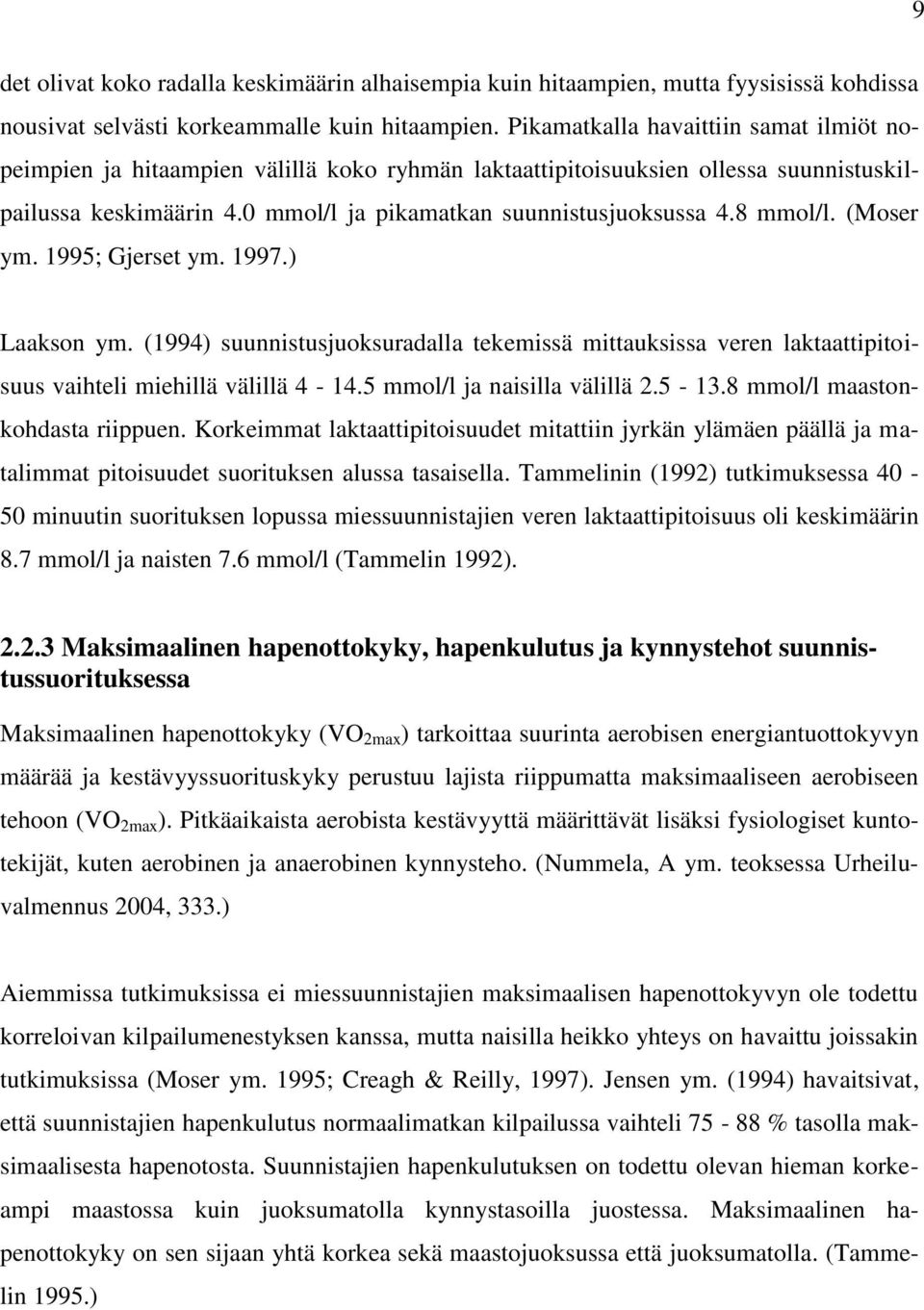 8 mmol/l. (Moser ym. 1995; Gjerset ym. 1997.) Laakson ym. (1994) suunnistusjuoksuradalla tekemissä mittauksissa veren laktaattipitoisuus vaihteli miehillä välillä 4-14.5 mmol/l ja naisilla välillä 2.