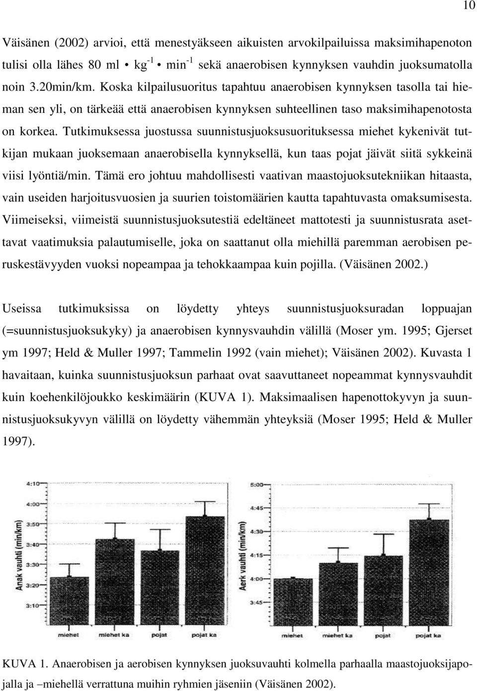 Tutkimuksessa juostussa suunnistusjuoksusuorituksessa miehet kykenivät tutkijan mukaan juoksemaan anaerobisella kynnyksellä, kun taas pojat jäivät siitä sykkeinä viisi lyöntiä/min.