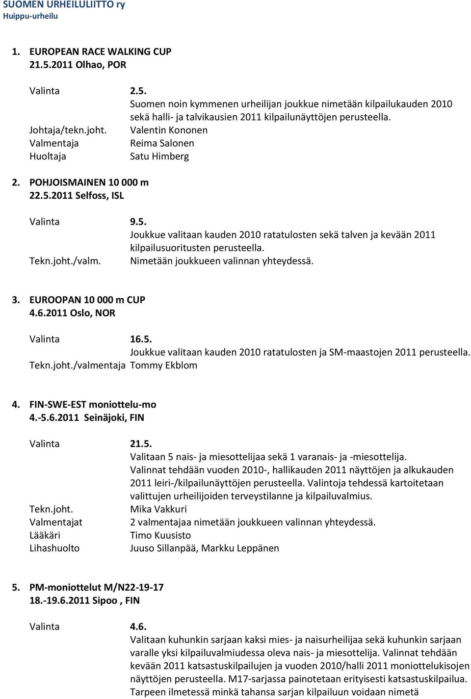 /valm. Nimetään joukkueen valinnan yhteydessä. 3. EUROOPAN 10 000 m CUP 4.6.2011 Oslo, NOR Valinta 16.5. Joukkue valitaan kauden 2010 ratatulosten ja SM-maastojen 2011 perusteella.