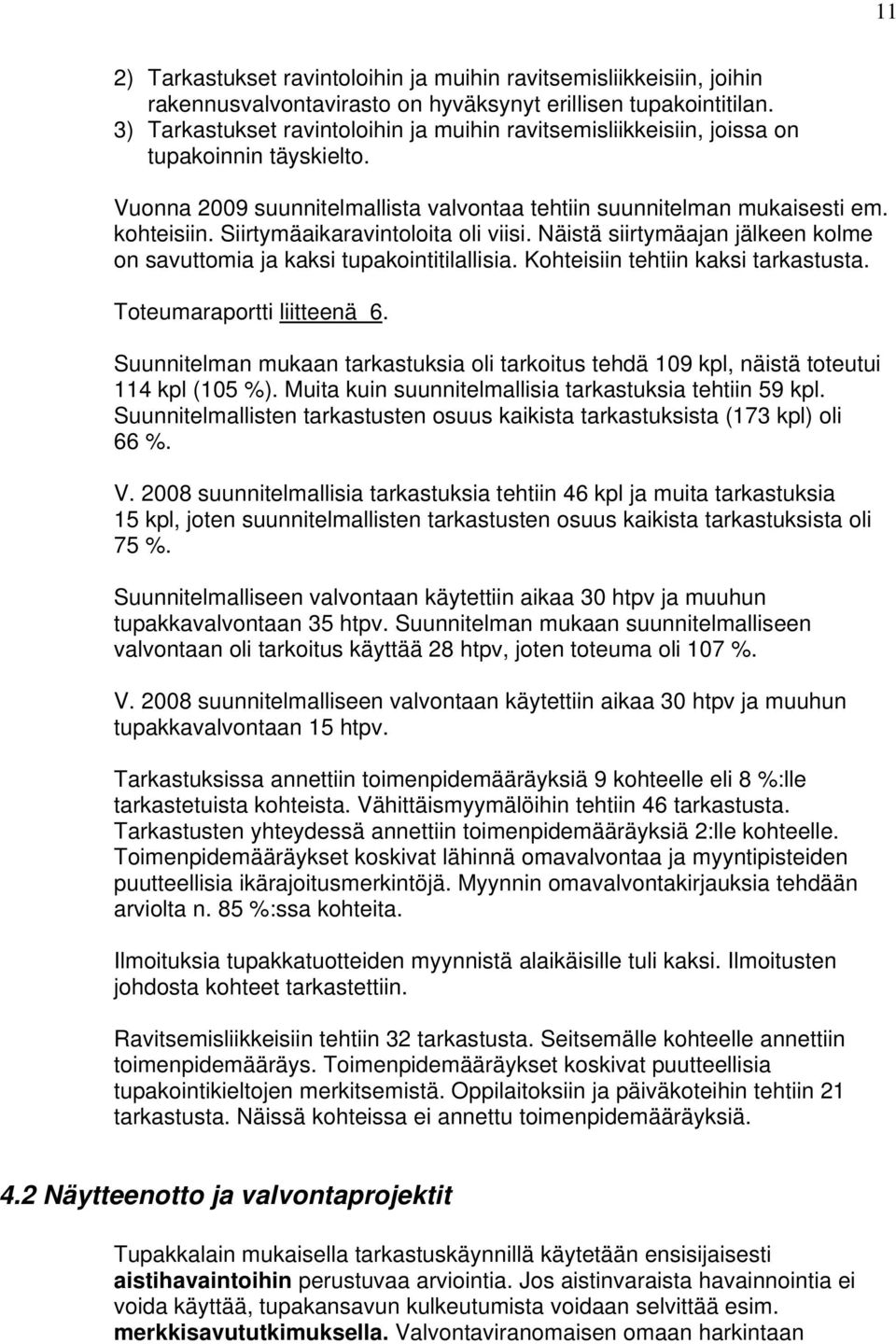 Siirtymäaikaravintoloita oli viisi. Näistä siirtymäajan jälkeen kolme on savuttomia ja kaksi tupakointitilallisia. Kohteisiin tehtiin kaksi tarkastusta. Toteumaraportti liitteenä 6.