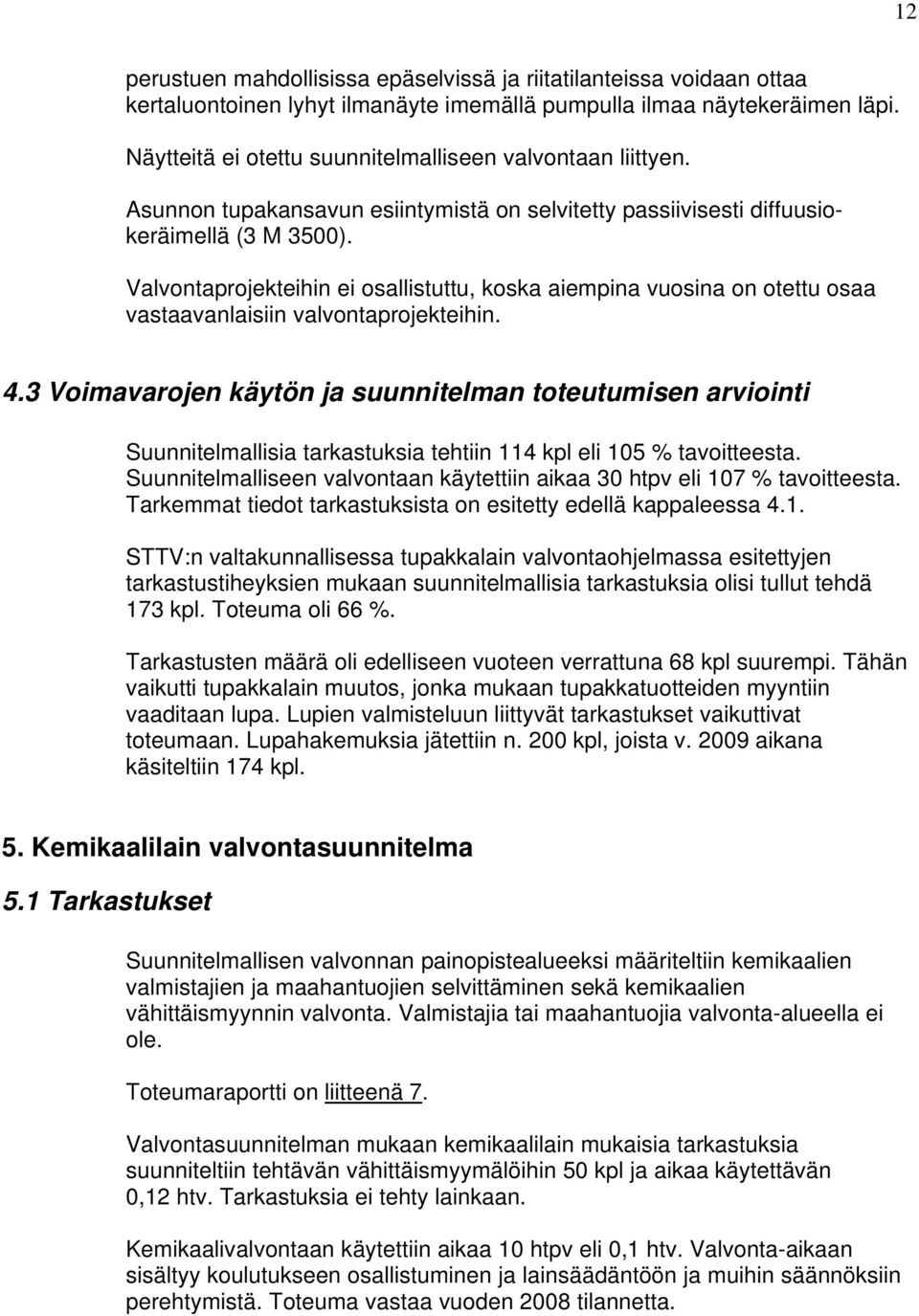 Valvontaprojekteihin ei osallistuttu, koska aiempina vuosina on otettu osaa vastaavanlaisiin valvontaprojekteihin. 4.