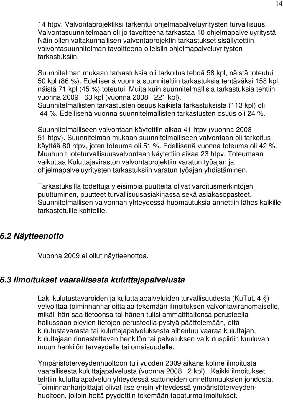 Suunnitelman mukaan tarkastuksia oli tarkoitus tehdä 58 kpl, näistä toteutui 50 kpl (86 %). Edellisenä vuonna suunniteltiin tarkastuksia tehtäväksi 158 kpl, näistä 71 kpl (45 %) toteutui.