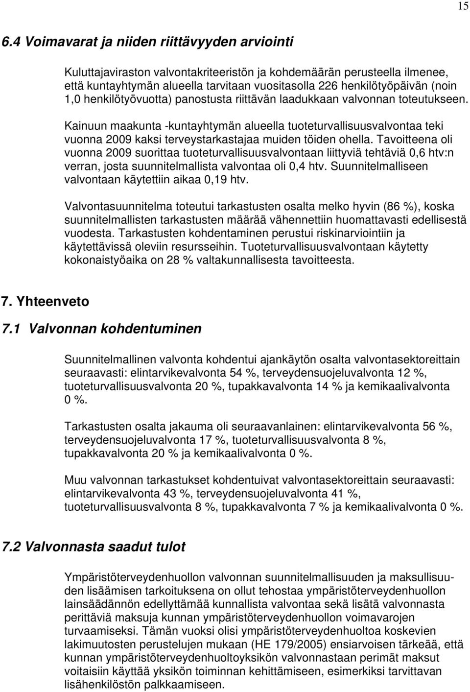 Kainuun maakunta -kuntayhtymän alueella tuoteturvallisuusvalvontaa teki vuonna 2009 kaksi terveystarkastajaa muiden töiden ohella.