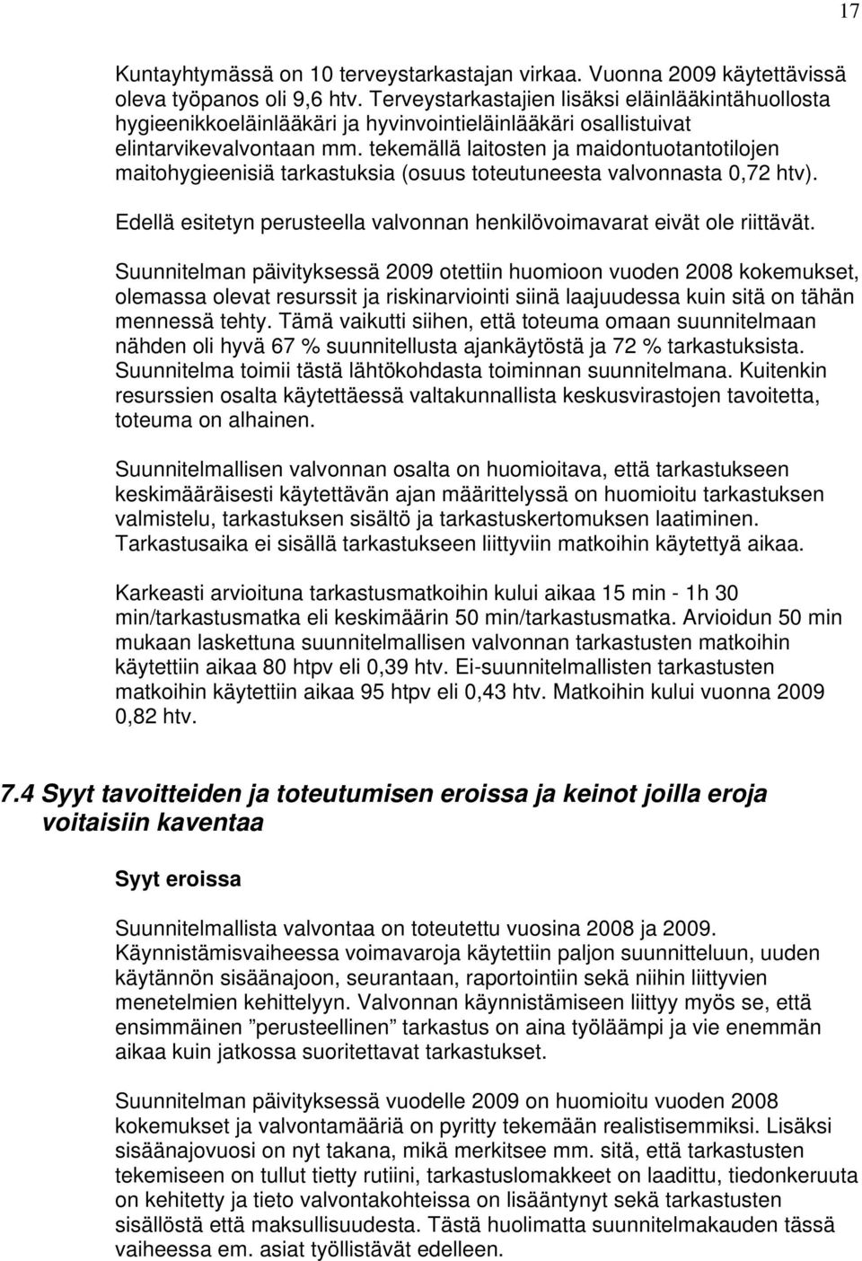 tekemällä laitosten ja maidontuotantotilojen maitohygieenisiä tarkastuksia (osuus toteutuneesta valvonnasta 0,72 htv). Edellä esitetyn perusteella valvonnan henkilövoimavarat eivät ole riittävät.