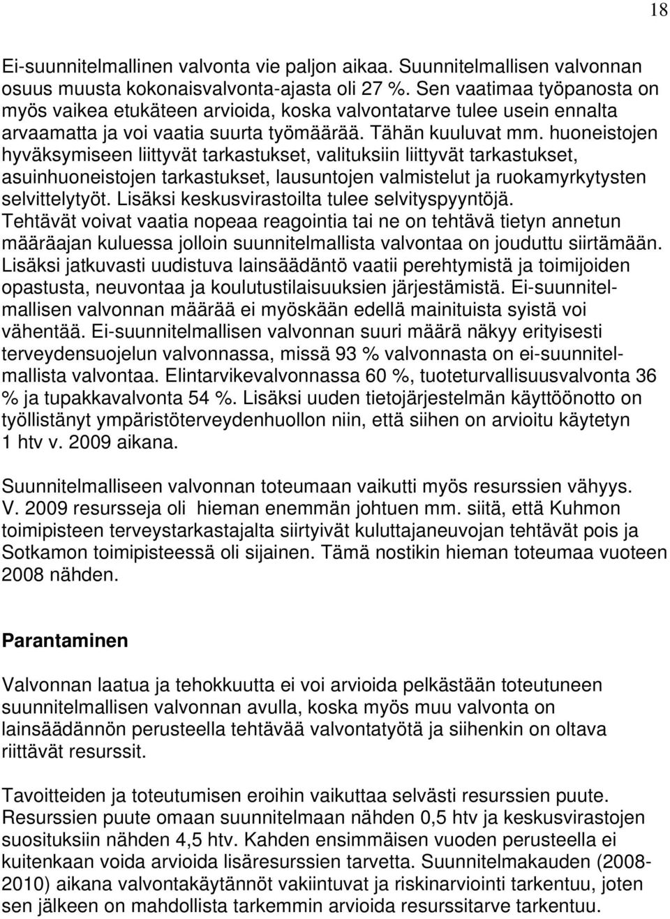 huoneistojen hyväksymiseen liittyvät tarkastukset, valituksiin liittyvät tarkastukset, asuinhuoneistojen tarkastukset, lausuntojen valmistelut ja ruokamyrkytysten selvittelytyöt.