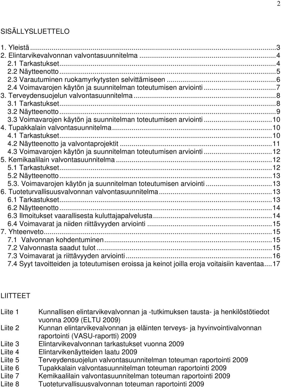 3 Voimavarojen käytön ja suunnitelman toteutumisen arviointi...10 4. Tupakkalain valvontasuunnitelma...10 4.1 Tarkastukset...10 4.2 Näytteenotto ja valvontaprojektit...11 4.