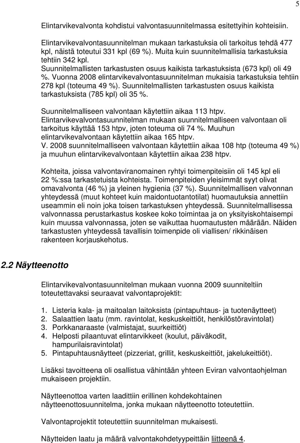 Vuonna 2008 elintarvikevalvontasuunnitelman mukaisia tarkastuksia tehtiin 278 kpl (toteuma 49 %). Suunnitelmallisten tarkastusten osuus kaikista tarkastuksista (785 kpl) oli 35 %.
