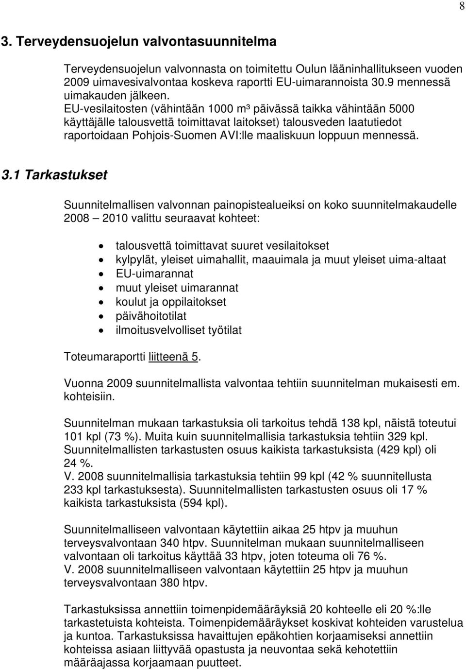 EU-vesilaitosten (vähintään 1000 m³ päivässä taikka vähintään 5000 käyttäjälle talousvettä toimittavat laitokset) talousveden laatutiedot raportoidaan Pohjois-Suomen AVI:lle maaliskuun loppuun