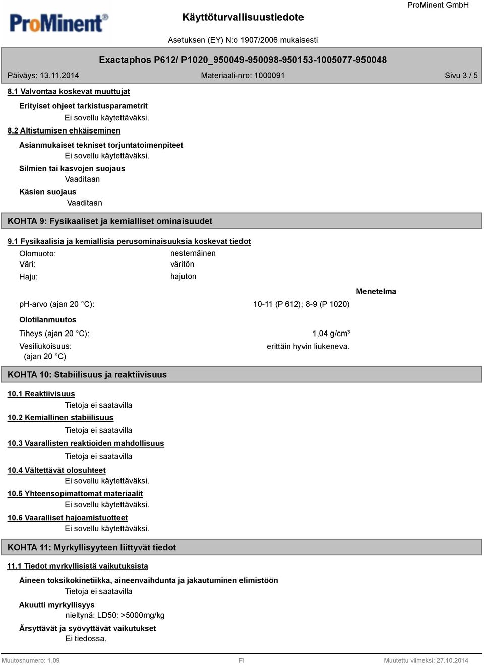 1 Fysikaalisia ja kemiallisia perusominaisuuksia koskevat tiedot Olomuoto: Väri: Haju: nestemäinen väritön hajuton ph-arvo (ajan 20 C): 10-11 (P 612); 8-9 (P 1020) Menetelma Olotilanmuutos Tiheys