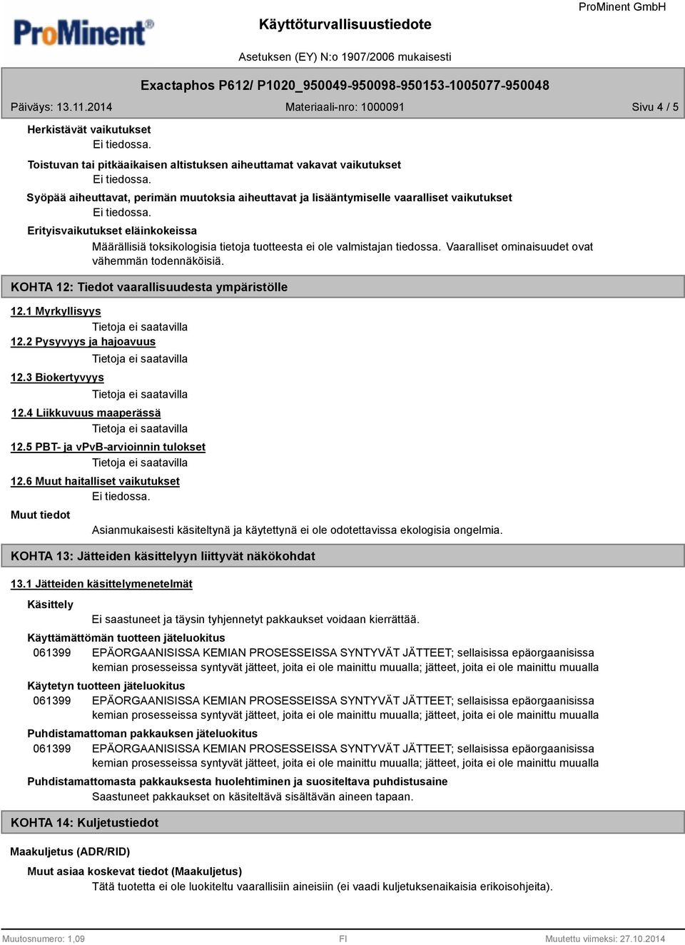 KOHTA 12: Tiedot vaarallisuudesta ympäristölle 12.1 Myrkyllisyys 12.2 Pysyvyys ja hajoavuus 12.3 Biokertyvyys 12.4 Liikkuvuus maaperässä 12.5 PBT- ja vpvb-arvioinnin tulokset 12.