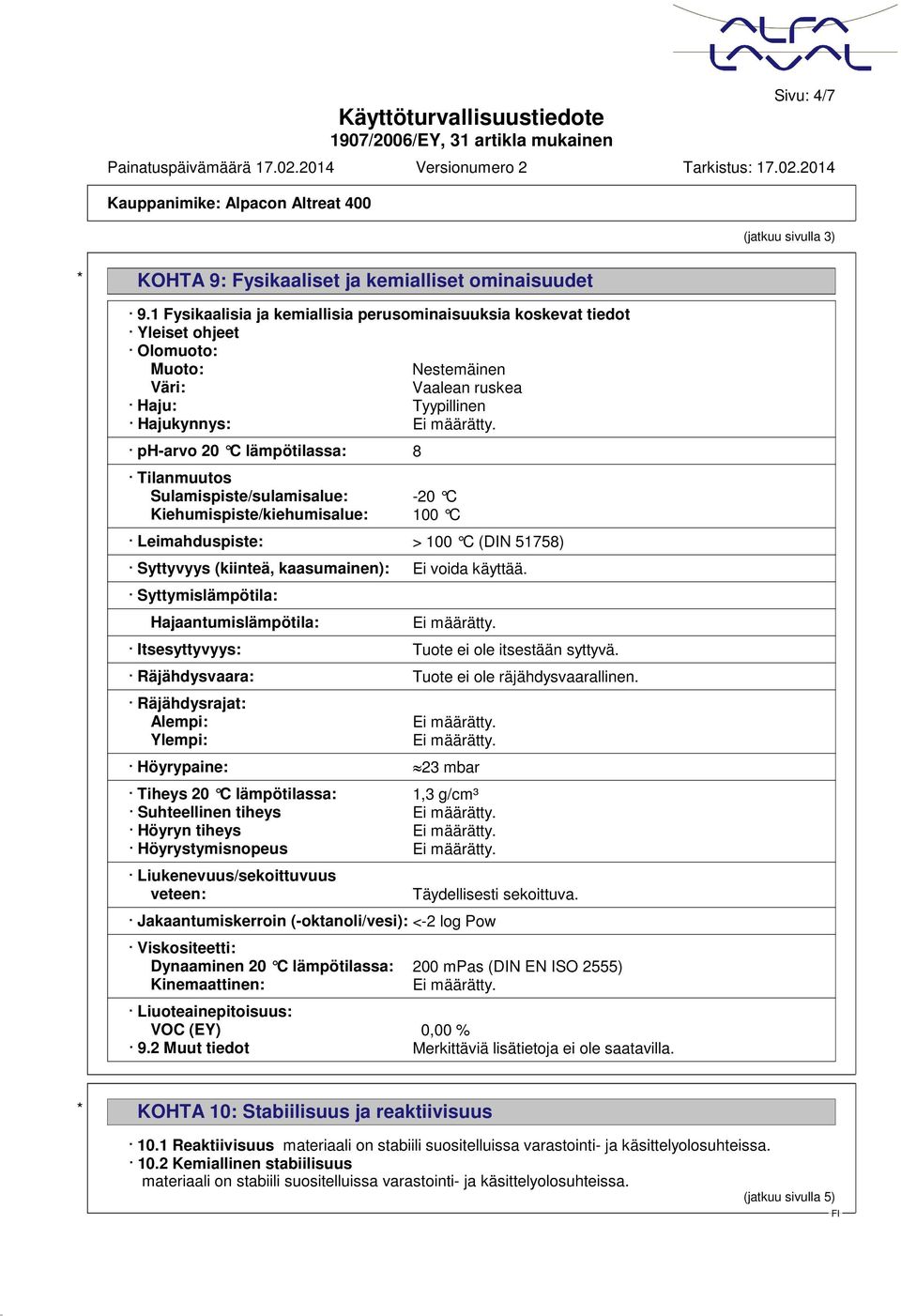 Tilanmuutos Sulamispiste/sulamisalue: -20 C Kiehumispiste/kiehumisalue: 100 C Leimahduspiste: > 100 C (DIN 51758) Syttyvyys (kiinteä, kaasumainen): Ei voida käyttää.