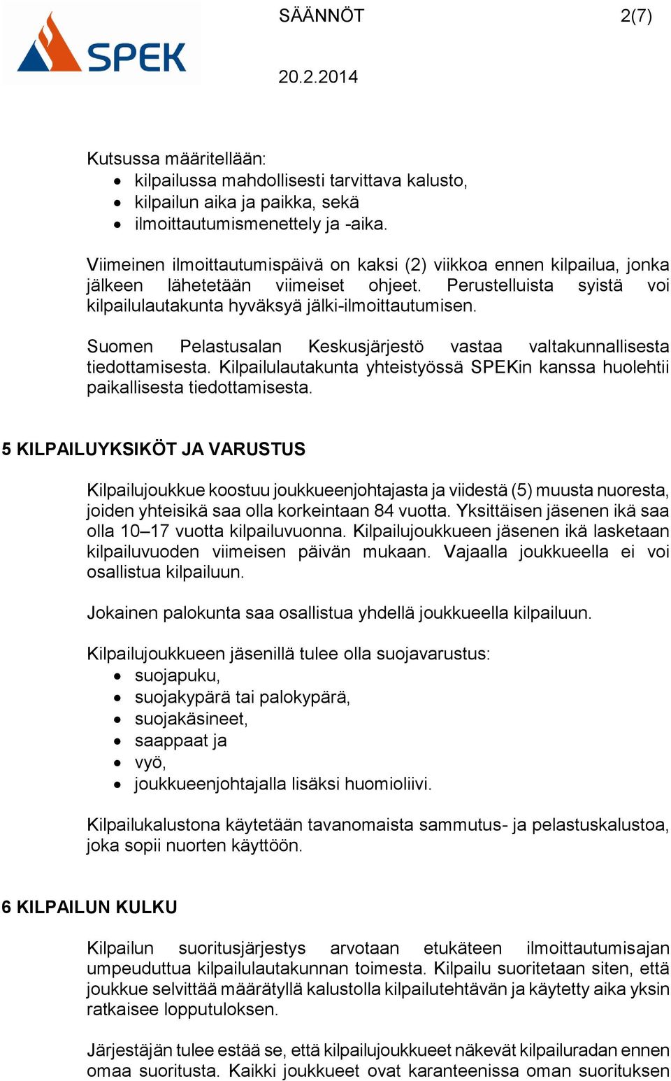 Suomen Pelastusalan Keskusjärjestö vastaa valtakunnallisesta tiedottamisesta. Kilpailulautakunta yhteistyössä SPEKin kanssa huolehtii paikallisesta tiedottamisesta.