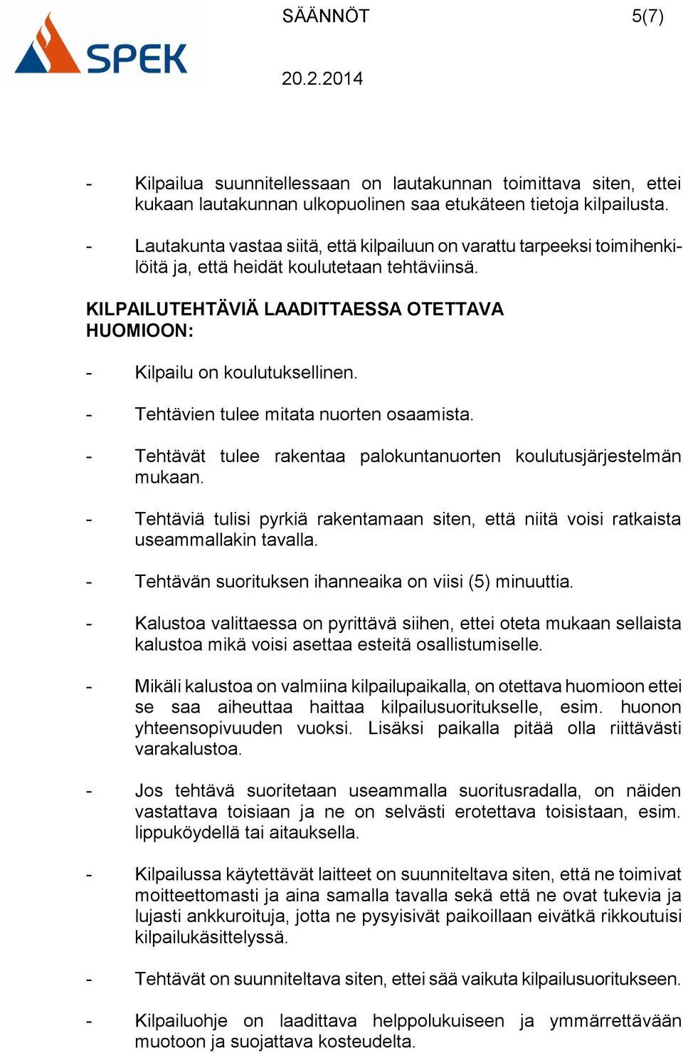 KILPAILUTEHTÄVIÄ LAADITTAESSA OTETTAVA HUOMIOON: - Kilpailu on koulutuksellinen. - Tehtävien tulee mitata nuorten osaamista. - Tehtävät tulee rakentaa palokuntanuorten koulutusjärjestelmän mukaan.