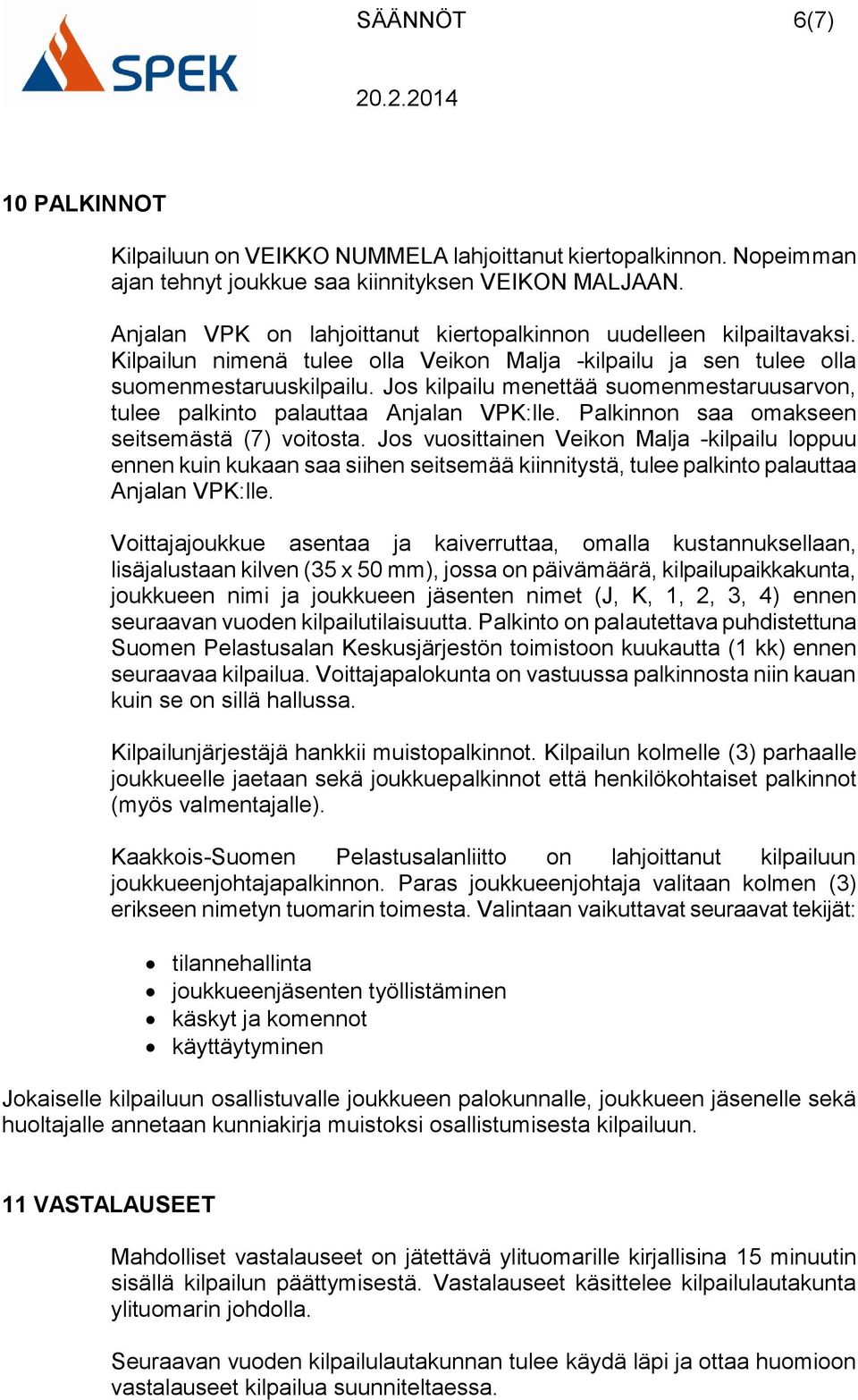 Jos kilpailu menettää suomenmestaruusarvon, tulee palkinto palauttaa Anjalan VPK:lle. Palkinnon saa omakseen seitsemästä (7) voitosta.