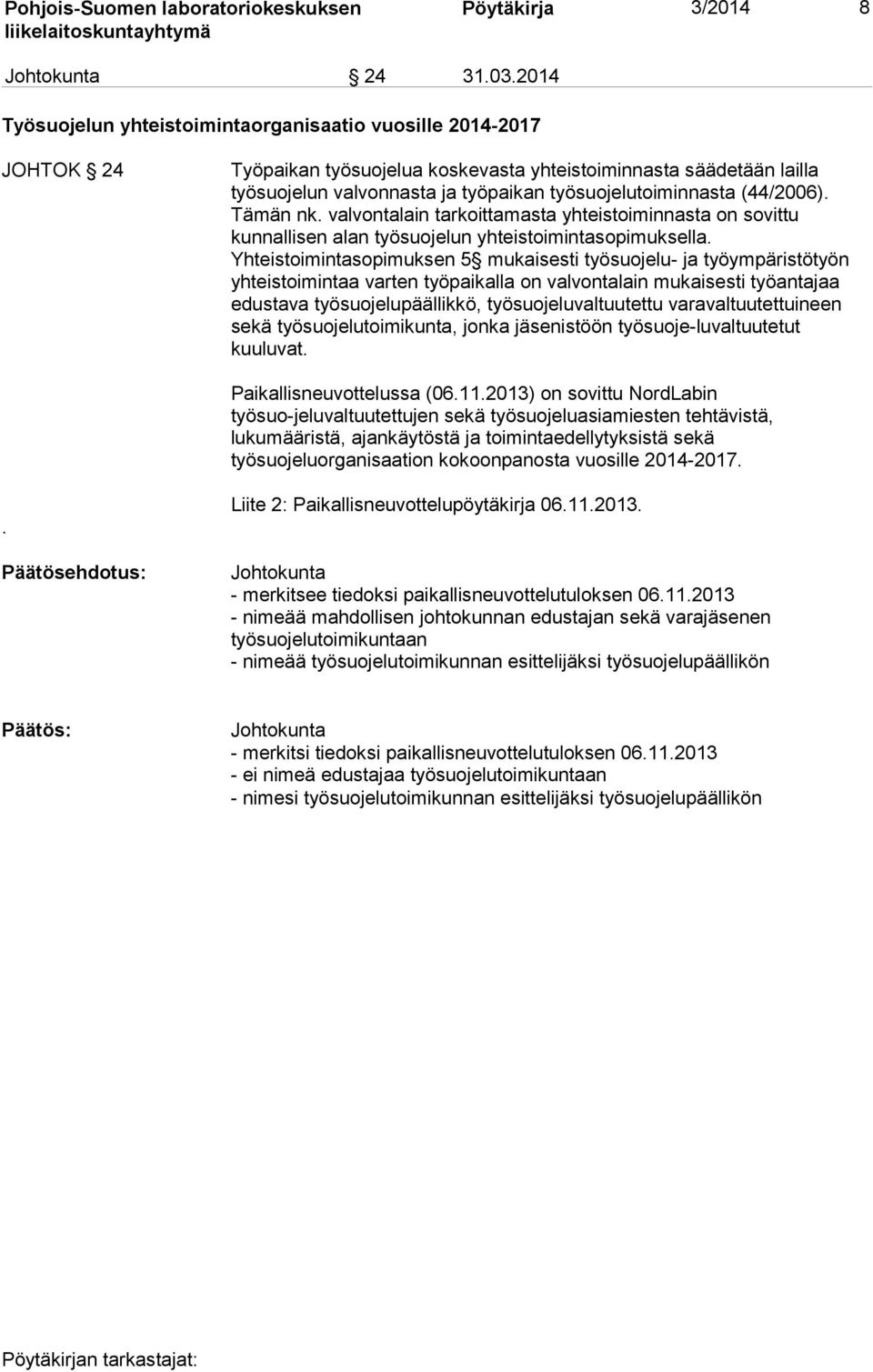 (44/2006). Tämän nk. valvontalain tarkoittamasta yhteistoiminnasta on sovittu kunnallisen alan työsuojelun yhteistoimintasopimuksella.