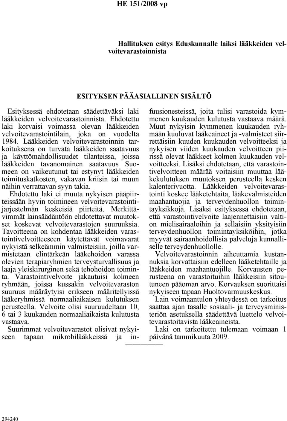Lääkkeiden velvoitevarastoinnin tarkoituksena on turvata lääkkeiden saatavuus ja käyttömahdollisuudet tilanteissa, joissa lääkkeiden tavanomainen saatavuus Suomeen on vaikeutunut tai estynyt
