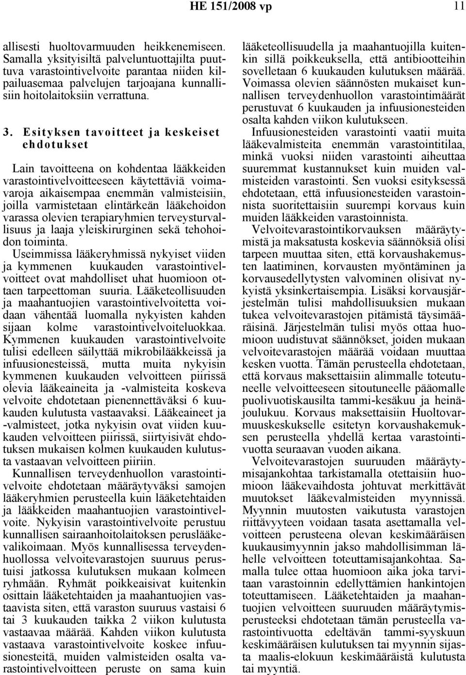 Esityksen tavoitteet ja keskeiset ehdotukset Lain tavoitteena on kohdentaa lääkkeiden varastointivelvoitteeseen käytettäviä voimavaroja aikaisempaa enemmän valmisteisiin, joilla varmistetaan
