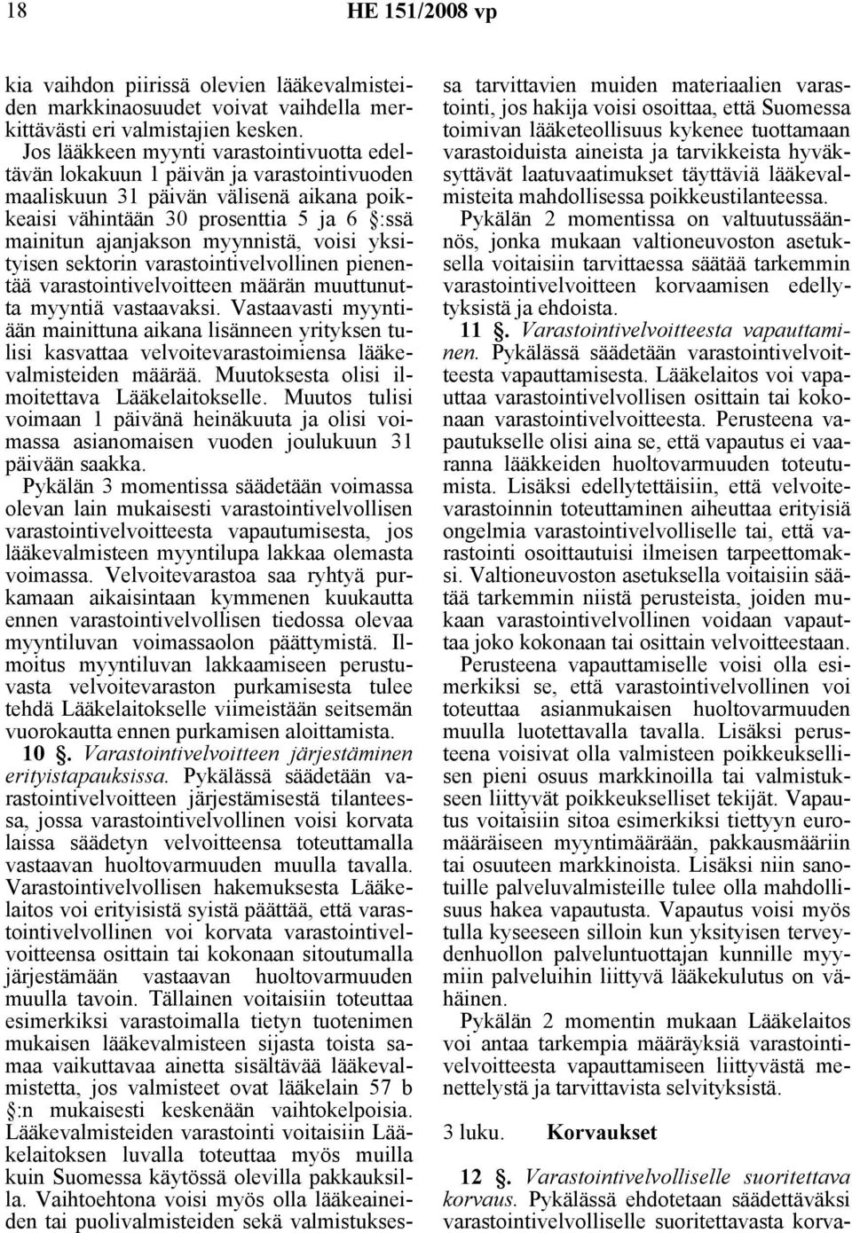 myynnistä, voisi yksityisen sektorin varastointivelvollinen pienentää varastointivelvoitteen määrän muuttunutta myyntiä vastaavaksi.
