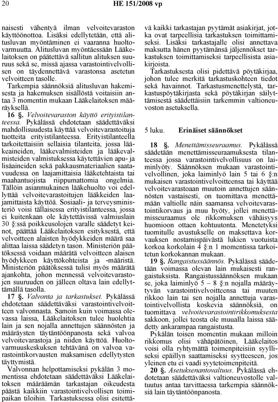 Tarkempia säännöksiä alitusluvan hakemisesta ja hakemuksen sisällöstä voitaisiin antaa 3 momentin mukaan Lääkelaitoksen määräyksellä. 16. Velvoitevaraston käyttö erityistilanteessa.