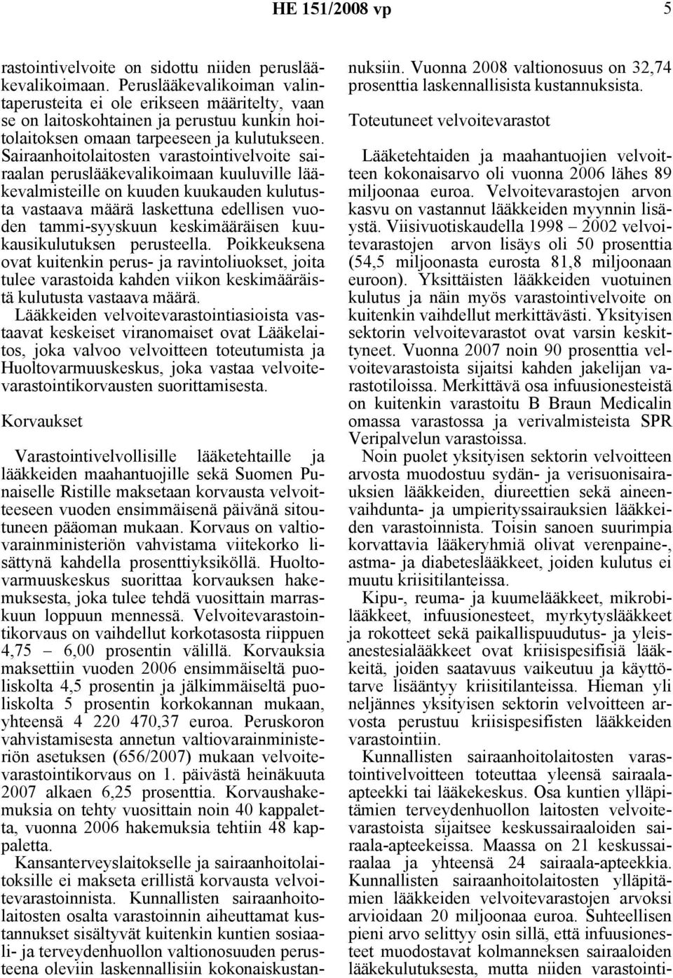 Sairaanhoitolaitosten varastointivelvoite sairaalan peruslääkevalikoimaan kuuluville lääkevalmisteille on kuuden kuukauden kulutusta vastaava määrä laskettuna edellisen vuoden tammi-syyskuun