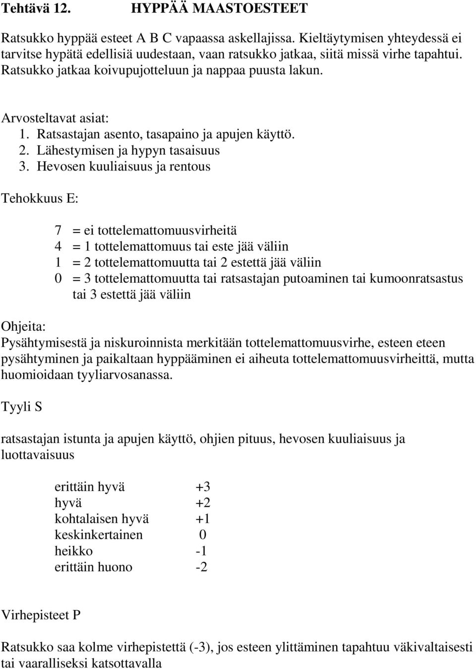 Hevosen kuuliaisuus ja rentous 7 = ei tottelemattomuusvirheitä 4 = 1 tottelemattomuus tai este jää väliin 1 = 2 tottelemattomuutta tai 2 estettä jää väliin 0 = 3 tottelemattomuutta tai ratsastajan