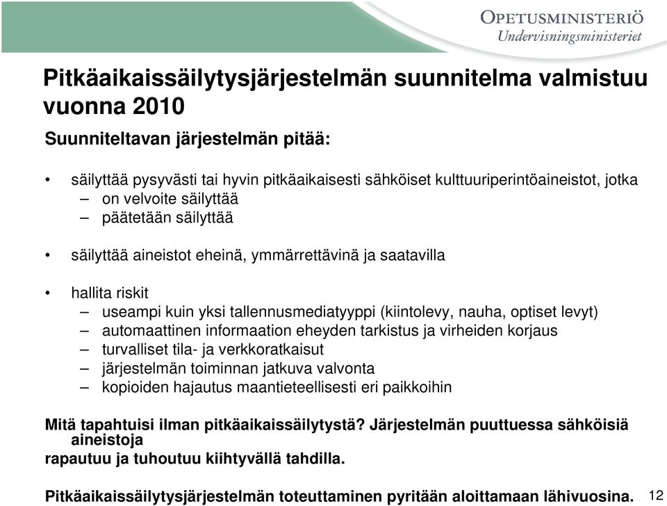 automaattinen informaation eheyden tarkistus ja virheiden korjaus turvalliset tila- ja verkkoratkaisut järjestelmän toiminnan jatkuva valvonta kopioiden hajautus maantieteellisesti eri paikkoihin