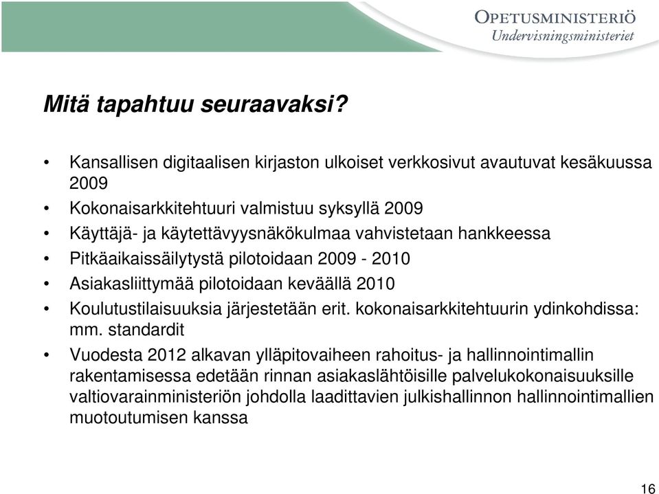 käytettävyysnäkökulmaa vahvistetaan hankkeessa Pitkäaikaissäilytystä pilotoidaan 2009-2010 Asiakasliittymää pilotoidaan keväällä 2010 Koulutustilaisuuksia