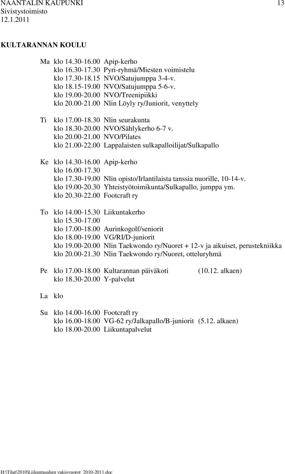 00 Lappalaisten sulkapalloilijat/sulkapallo Ke klo 14.30-16.00 Apip-kerho klo 16.00-17.30 klo 17.30-19.00 Nlin opisto/irlantilaista tanssia nuorille, 10-14-v. klo 19.00-20.