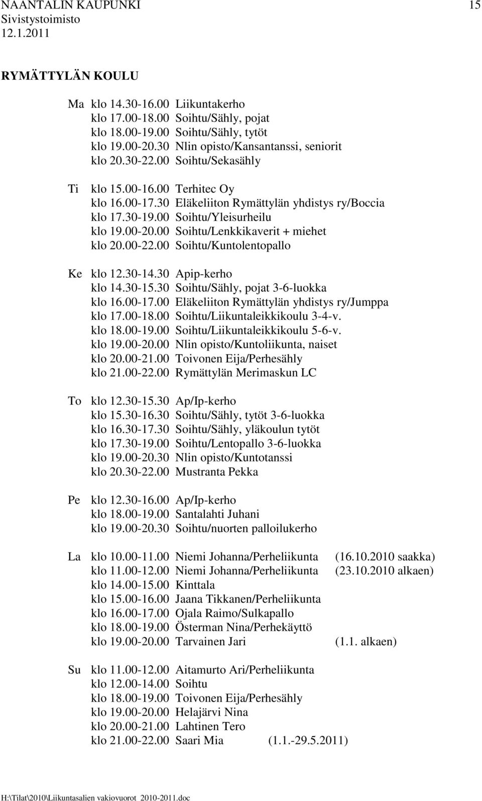 00 Soihtu/Yleisurheilu klo 19.00-20.00 Soihtu/Lenkkikaverit + miehet klo 20.00-22.00 Soihtu/Kuntolentopallo Ke klo 12.30-14.30 Apip-kerho klo 14.30-15.30 Soihtu/Sähly, pojat 3-6-luokka klo 16.00-17.