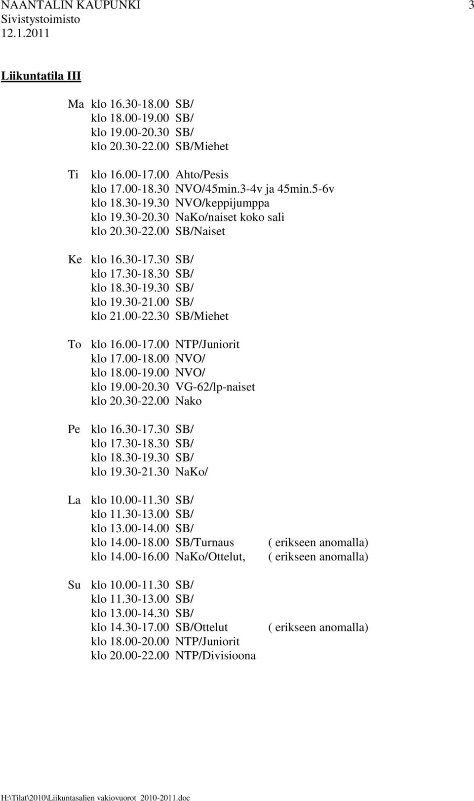 30 SB/Miehet To klo 16.00-17.00 NTP/Juniorit klo 17.00-18.00 NVO/ klo 18.00-19.00 NVO/ klo 19.00-20.30 VG-62/lp-naiset klo 20.30-22.00 Nako Pe klo 16.30-17.30 SB/ klo 17.30-18.30 SB/ klo 18.30-19.