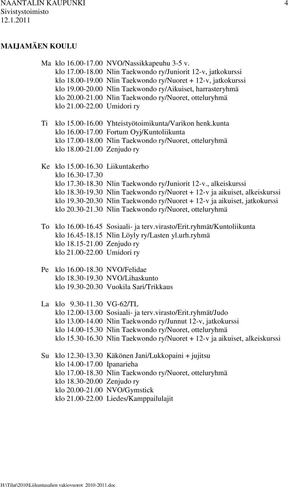 00-16.00 Yhteistyötoimikunta/Varikon henk.kunta klo 16.00-17.00 Fortum Oyj/Kuntoliikunta klo 17.00-18.00 Nlin Taekwondo ry/nuoret, otteluryhmä klo 18.00-21.00 Zenjudo ry Ke klo 15.00-16.30 Liikuntakerho klo 16.